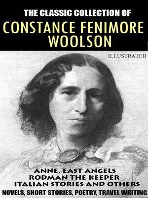 cover image of The classic collection of Constance Fenimore Woolson. Novels, Short stories, Poetry, Travel writing. Illustrated